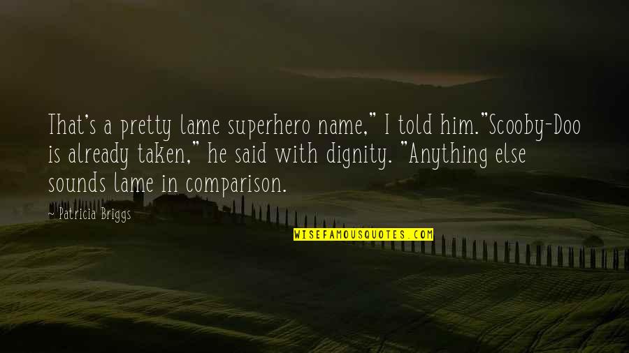 Briggs's Quotes By Patricia Briggs: That's a pretty lame superhero name," I told Briggs's Quotes By Patricia Briggs: That's a pretty lame superhero name," I told