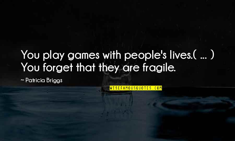 Briggs's Quotes By Patricia Briggs: You play games with people's lives.( ... )