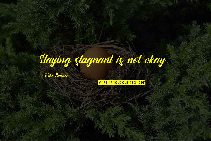 Briggsstrationmotors Quotes By Keke Palmer: Staying stagnant is not okay. Briggsstrationmotors Quotes By Keke Palmer: Staying stagnant is not okay.