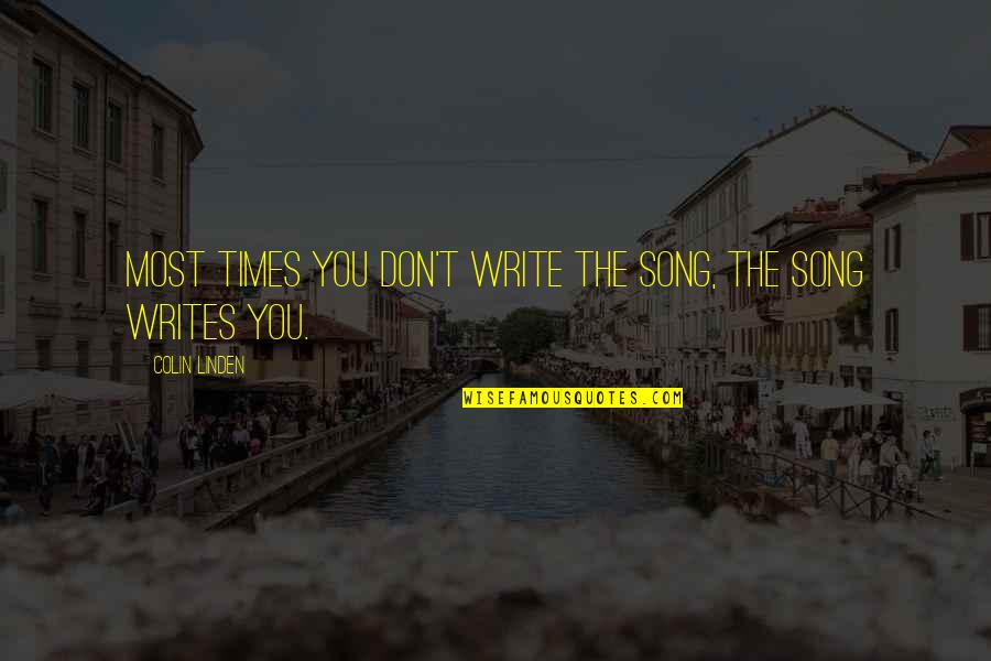 Briggsy's Quotes By Colin Linden: Most times you don't write the song, the Briggsy's Quotes By Colin Linden: Most times you don't write the song, the