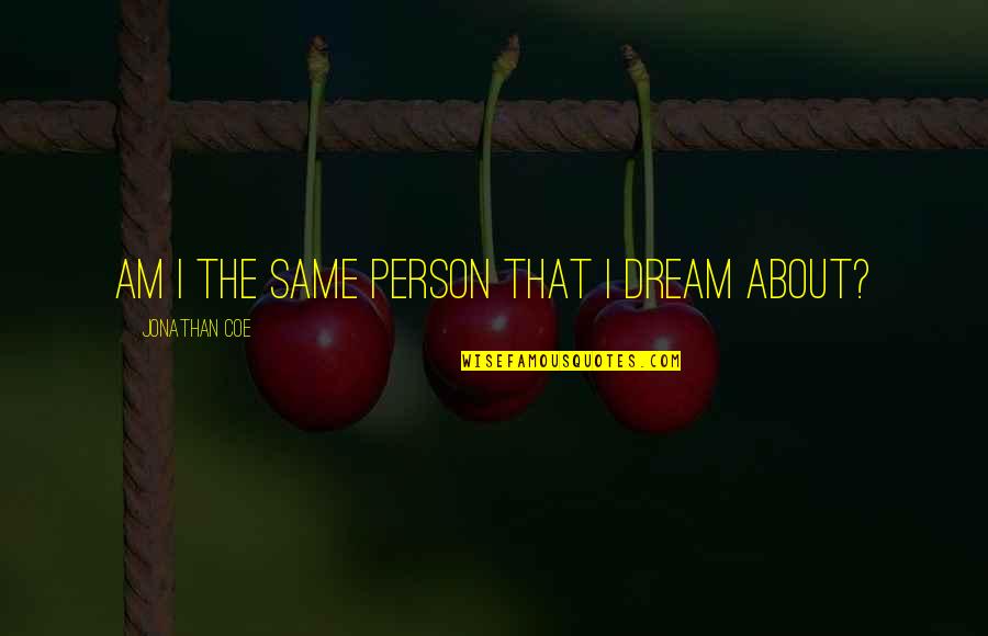 Briggsys Sword Quotes By Jonathan Coe: Am I the same person that I dream Briggsys Sword Quotes By Jonathan Coe: Am I the same person that I dream