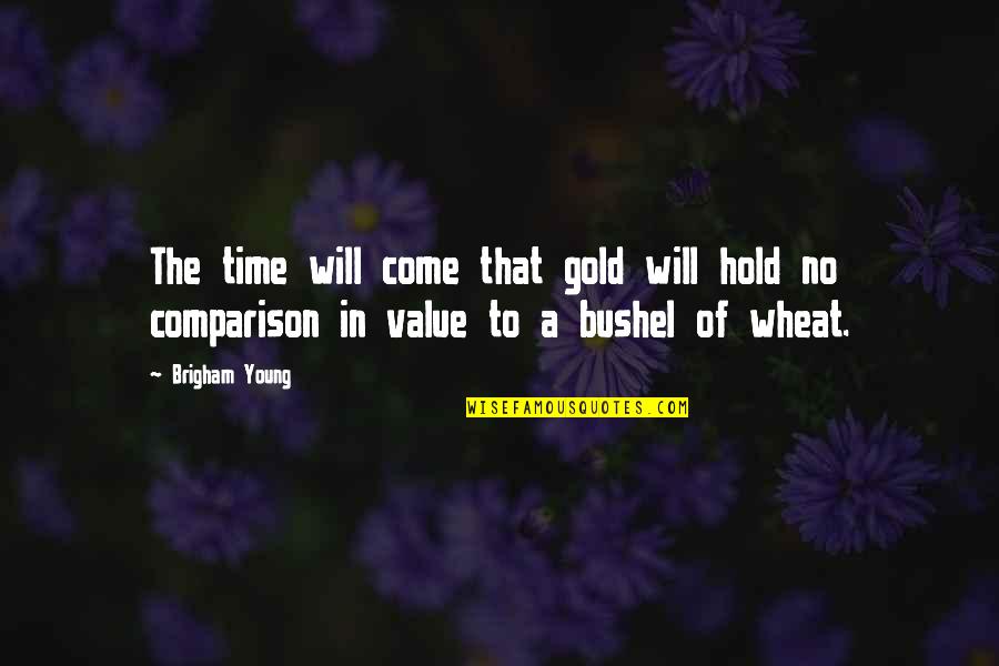 Brigham Quotes By Brigham Young: The time will come that gold will hold