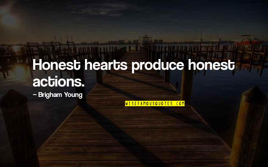 Brigham Quotes By Brigham Young: Honest hearts produce honest actions.