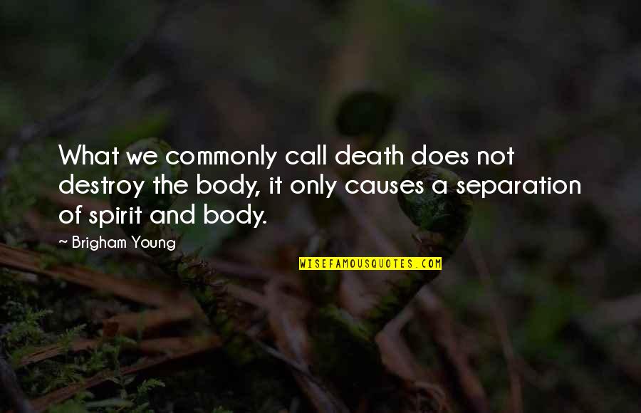 Brigham Quotes By Brigham Young: What we commonly call death does not destroy