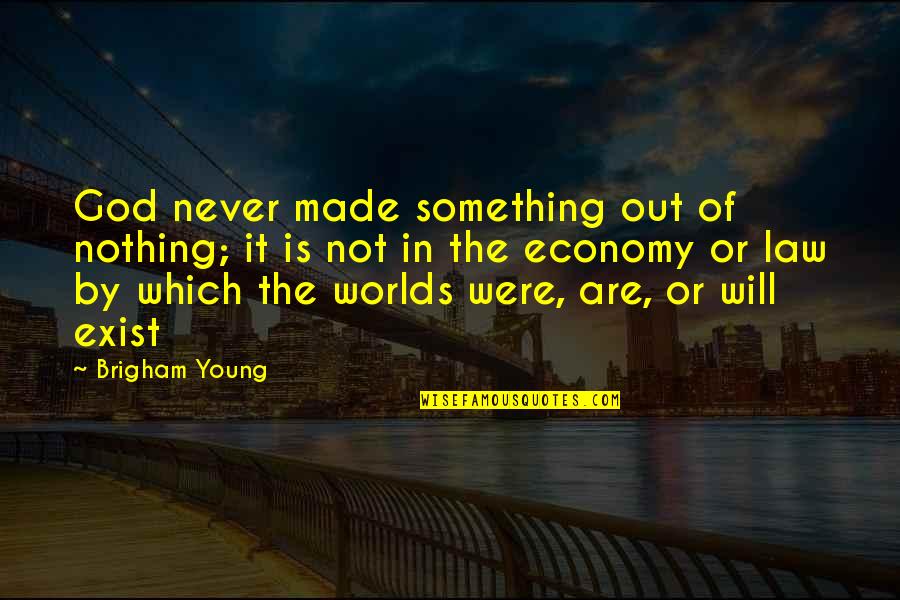 Brigham Quotes By Brigham Young: God never made something out of nothing; it