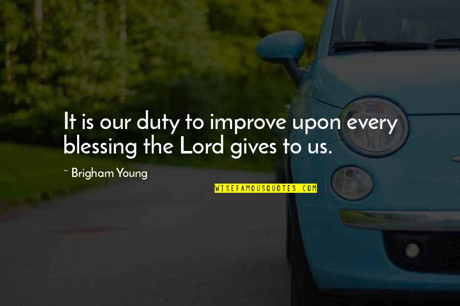 Brigham Quotes By Brigham Young: It is our duty to improve upon every