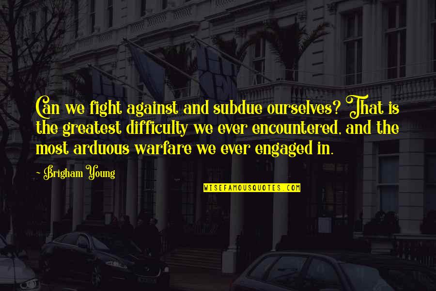 Brigham Quotes By Brigham Young: Can we fight against and subdue ourselves? That
