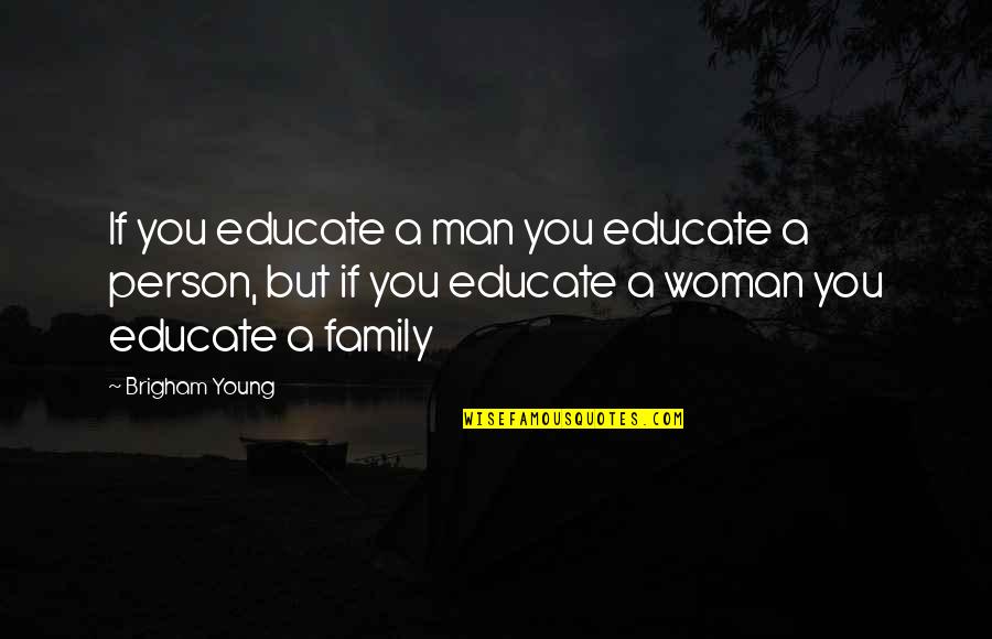 Brigham Quotes By Brigham Young: If you educate a man you educate a