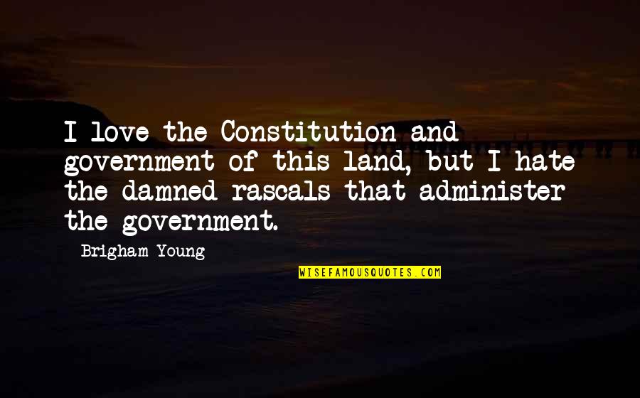 Brigham Quotes By Brigham Young: I love the Constitution and government of this
