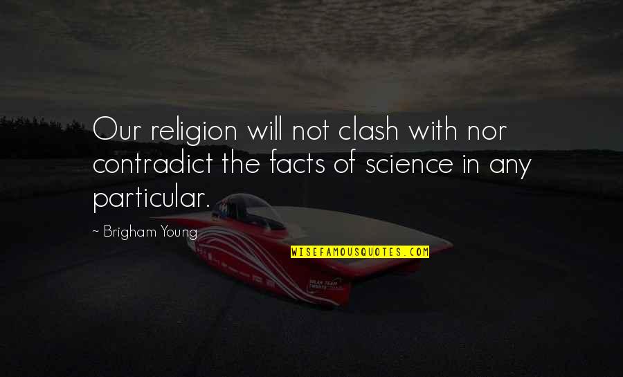 Brigham Quotes By Brigham Young: Our religion will not clash with nor contradict