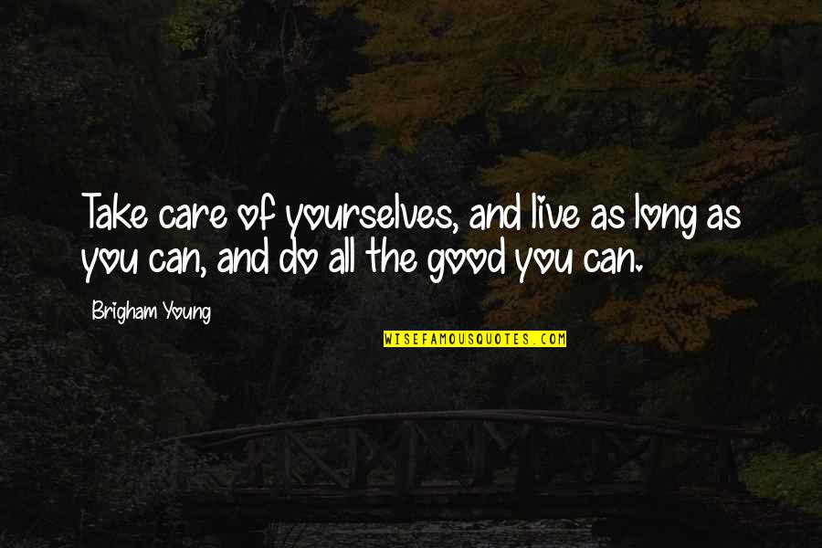 Brigham Quotes By Brigham Young: Take care of yourselves, and live as long