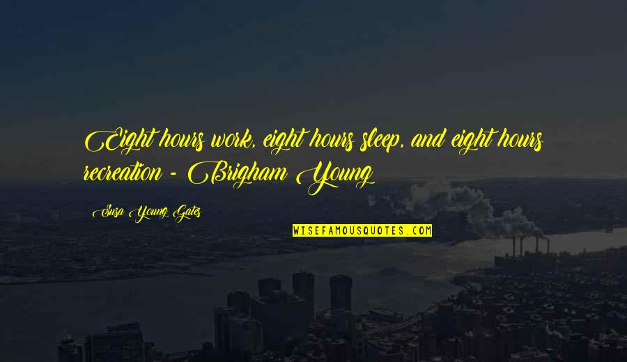 Brigham Quotes By Susa Young Gates: Eight hours work, eight hours sleep, and eight