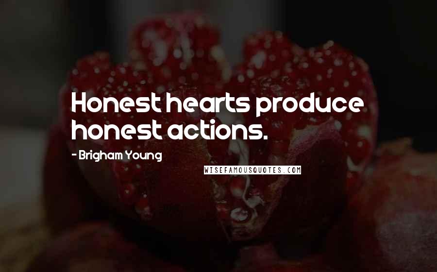 Brigham Young quotes: Honest hearts produce honest actions.