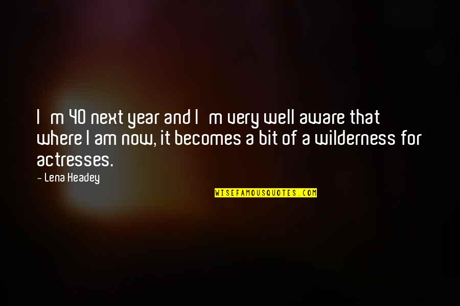 Brighid Driscoll Quotes By Lena Headey: I'm 40 next year and I'm very well Brighid Driscoll Quotes By Lena Headey: I'm 40 next year and I'm very well