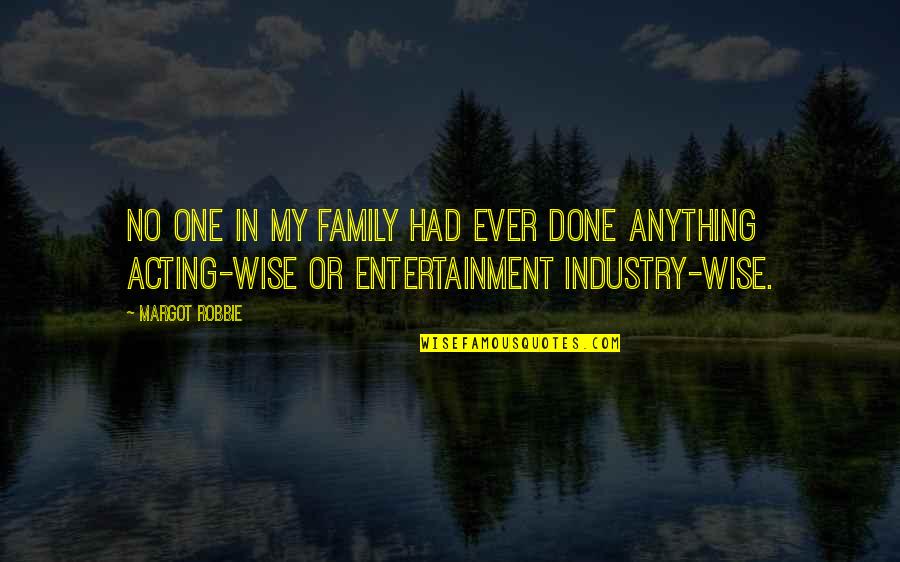 Brighid Driscoll Quotes By Margot Robbie: No one in my family had ever done Brighid Driscoll Quotes By Margot Robbie: No one in my family had ever done