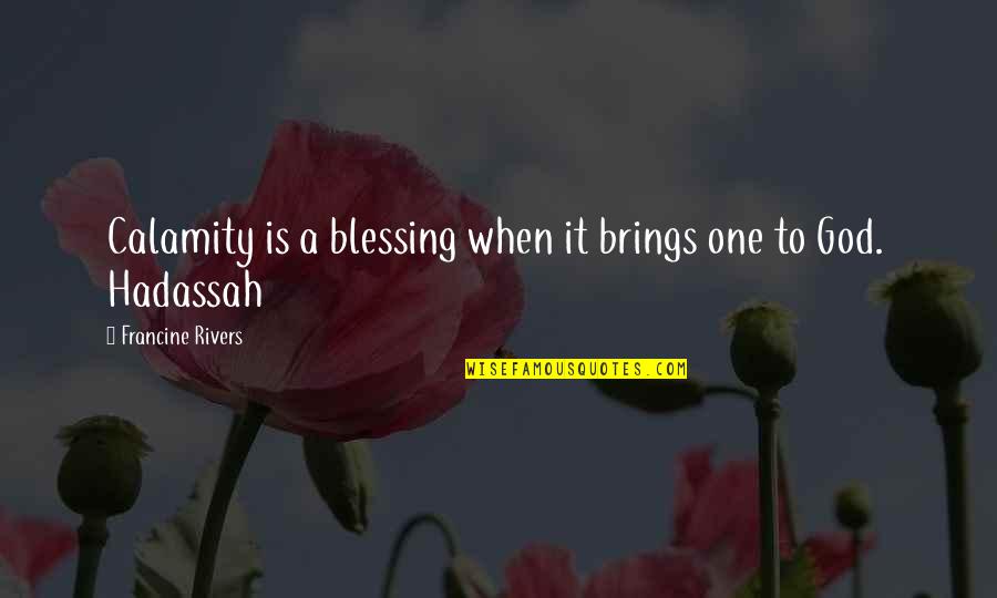 Brighids Flame Quotes By Francine Rivers: Calamity is a blessing when it brings one Brighids Flame Quotes By Francine Rivers: Calamity is a blessing when it brings one
