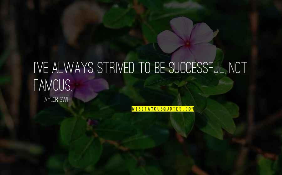 Brighouse Financial Quotes By Taylor Swift: I've always strived to be successful, not famous.