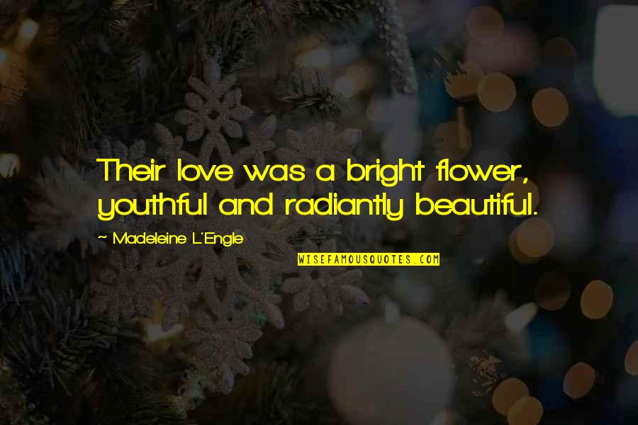 Bright And Beautiful Quotes By Madeleine L'Engle: Their love was a bright flower, youthful and