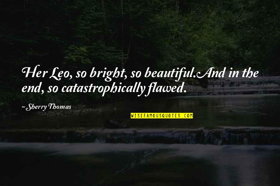 Bright And Beautiful Quotes By Sherry Thomas: Her Leo, so bright, so beautiful.And in the