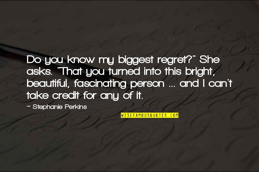 Bright And Beautiful Quotes By Stephanie Perkins: Do you know my biggest regret?" She asks.