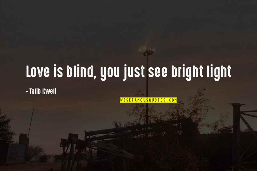 Bright And Blind Quotes By Talib Kweli: Love is blind, you just see bright light Bright And Blind Quotes By Talib Kweli: Love is blind, you just see bright light