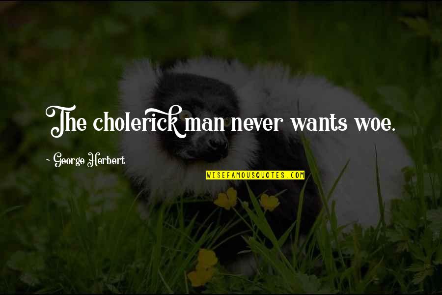 Bright And Cheerful Quotes By George Herbert: The cholerick man never wants woe.