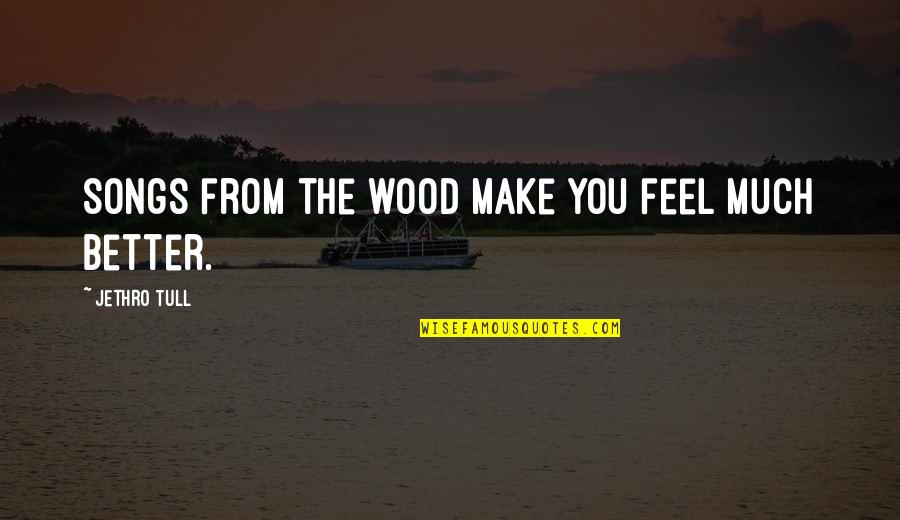 Bright And Cheerful Quotes By Jethro Tull: Songs from the wood make you feel much