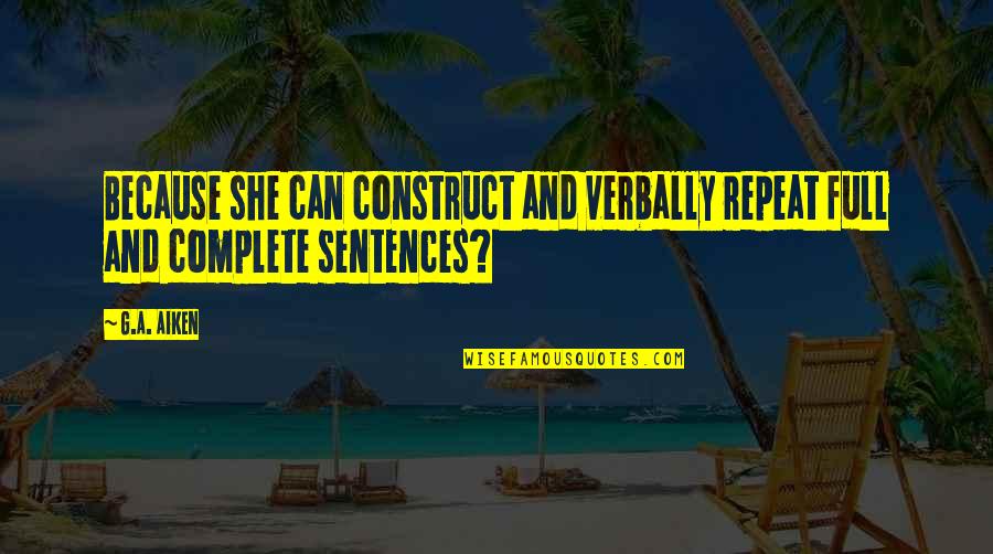 Bright And Cheery Quotes By G.A. Aiken: Because she can construct and verbally repeat full