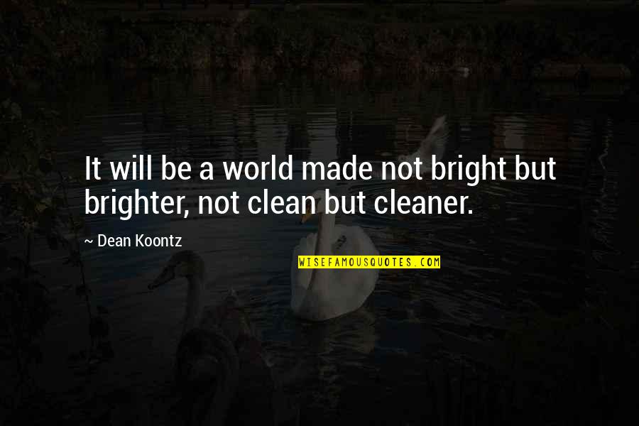 Bright And Clean Quotes By Dean Koontz: It will be a world made not bright