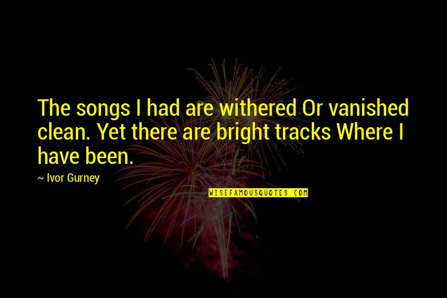 Bright And Clean Quotes By Ivor Gurney: The songs I had are withered Or vanished