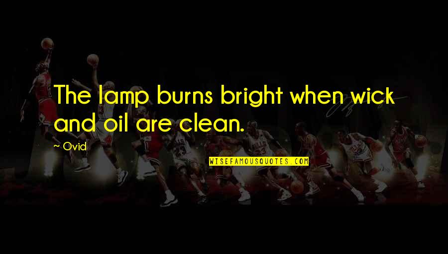 Bright And Clean Quotes By Ovid: The lamp burns bright when wick and oil