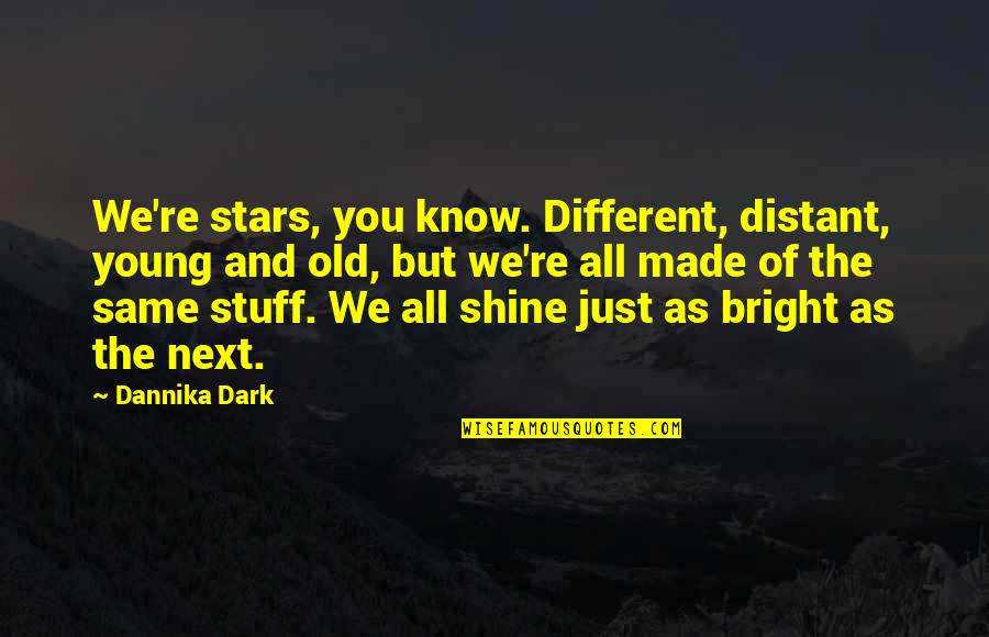 Bright And Dark Quotes By Dannika Dark: We're stars, you know. Different, distant, young and