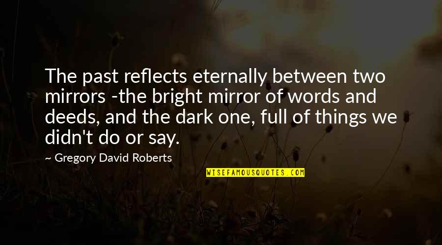 Bright And Dark Quotes By Gregory David Roberts: The past reflects eternally between two mirrors -the