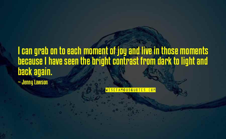 Bright And Dark Quotes By Jenny Lawson: I can grab on to each moment of