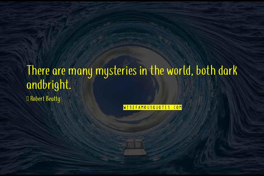 Bright And Dark Quotes By Robert Beatty: There are many mysteries in the world, both
