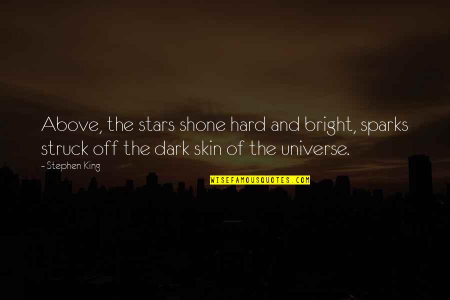 Bright And Dark Quotes By Stephen King: Above, the stars shone hard and bright, sparks