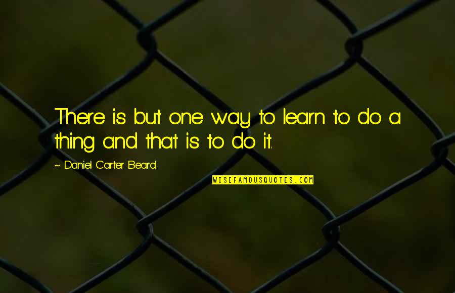 Bright And Dark Side Quotes By Daniel Carter Beard: There is but one way to learn to