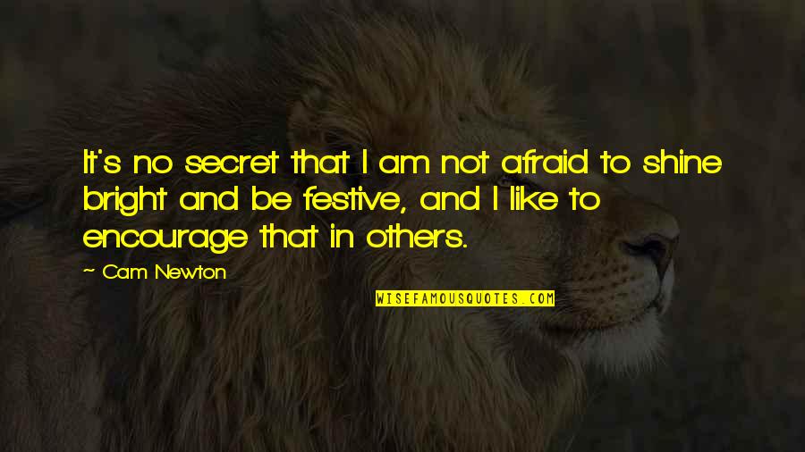 Bright And Shining Quotes By Cam Newton: It's no secret that I am not afraid