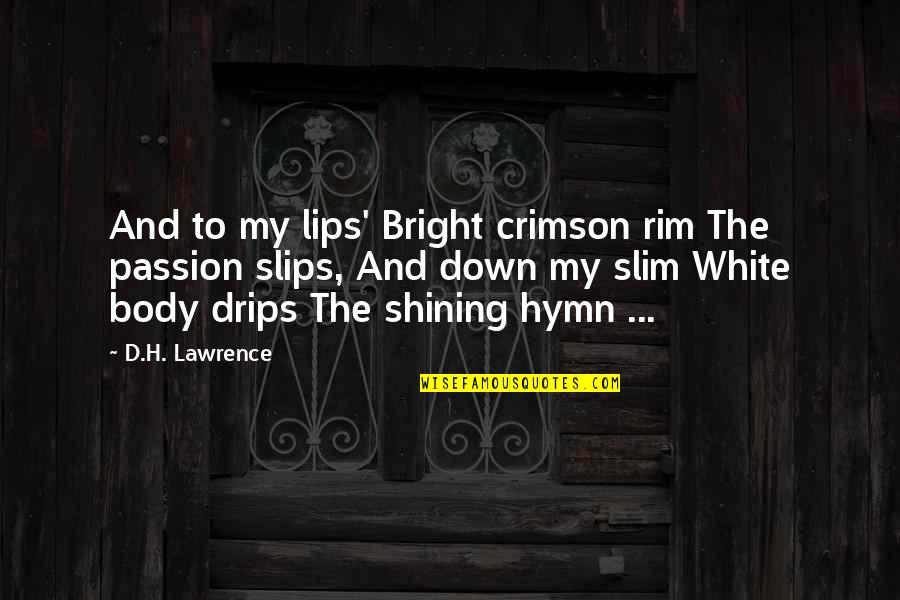 Bright And Shining Quotes By D.H. Lawrence: And to my lips' Bright crimson rim The