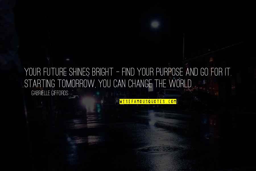 Bright And Shining Quotes By Gabrielle Giffords: Your future shines bright - find your purpose