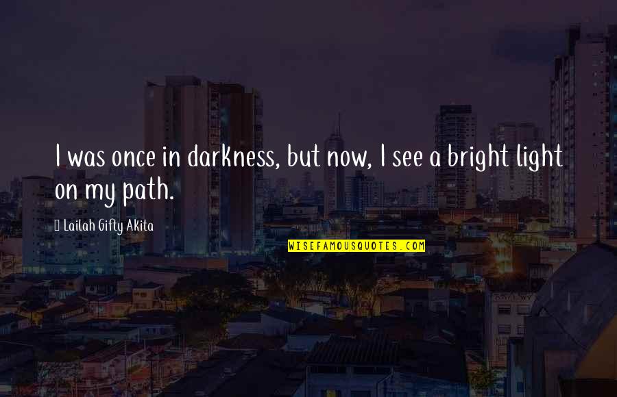 Bright And Shining Quotes By Lailah Gifty Akita: I was once in darkness, but now, I