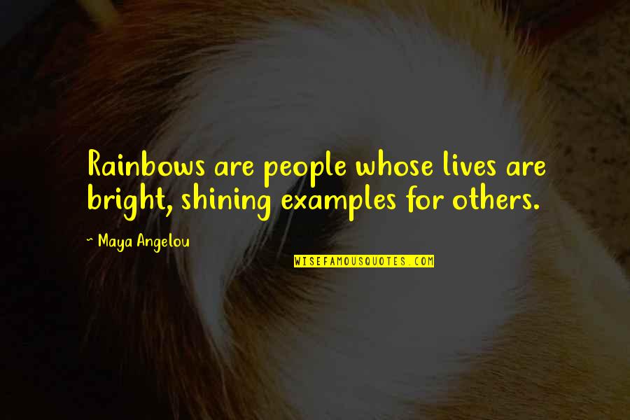 Bright And Shining Quotes By Maya Angelou: Rainbows are people whose lives are bright, shining