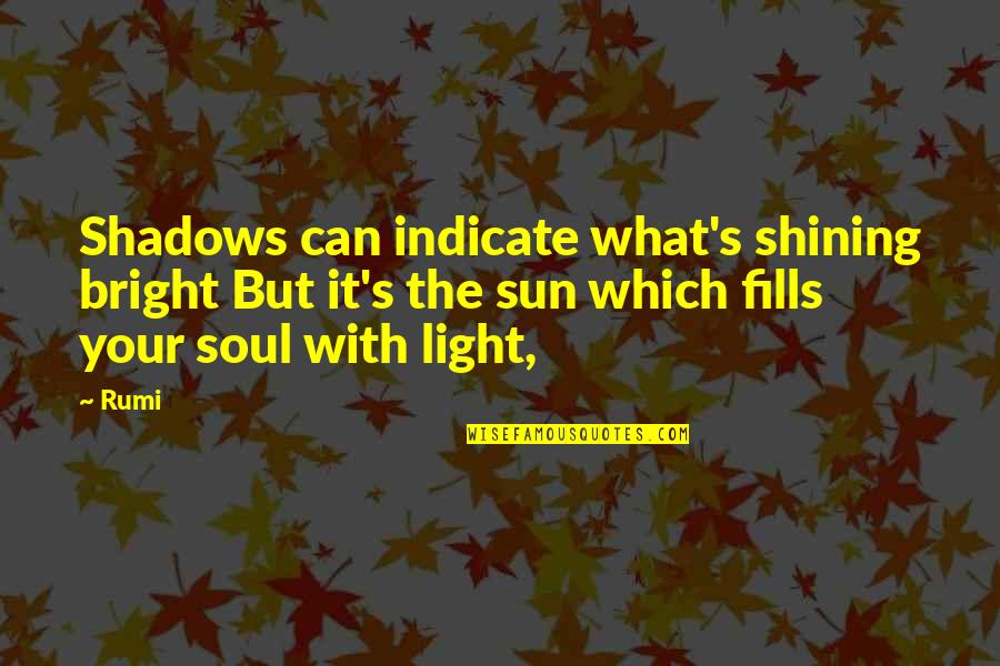 Bright And Shining Quotes By Rumi: Shadows can indicate what's shining bright But it's