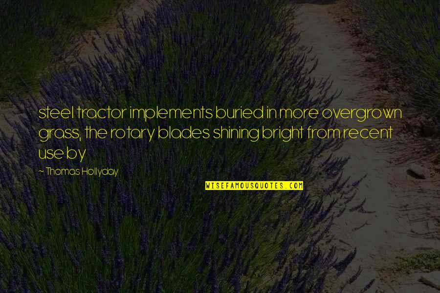 Bright And Shining Quotes By Thomas Hollyday: steel tractor implements buried in more overgrown grass,