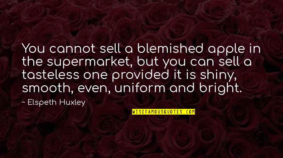 Bright And Shiny Quotes By Elspeth Huxley: You cannot sell a blemished apple in the