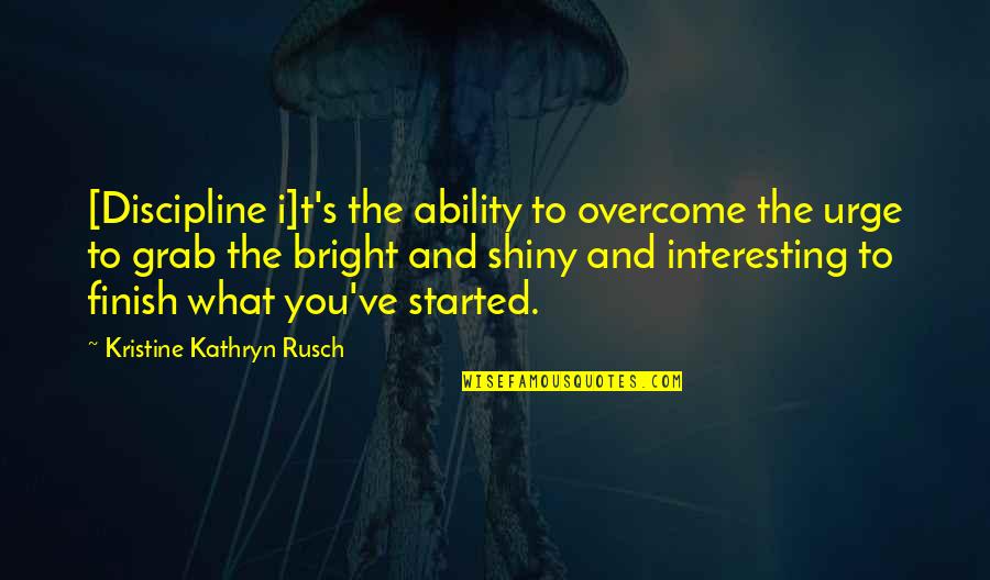 Bright And Shiny Quotes By Kristine Kathryn Rusch: [Discipline i]t's the ability to overcome the urge