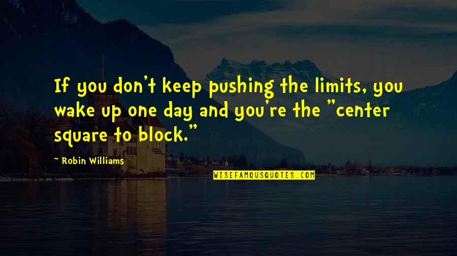 Bright Before Sunrise Quotes By Robin Williams: If you don't keep pushing the limits, you