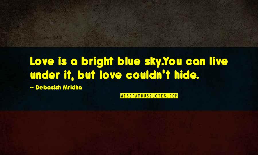 Bright Blue Sky Quotes By Debasish Mridha: Love is a bright blue sky.You can live