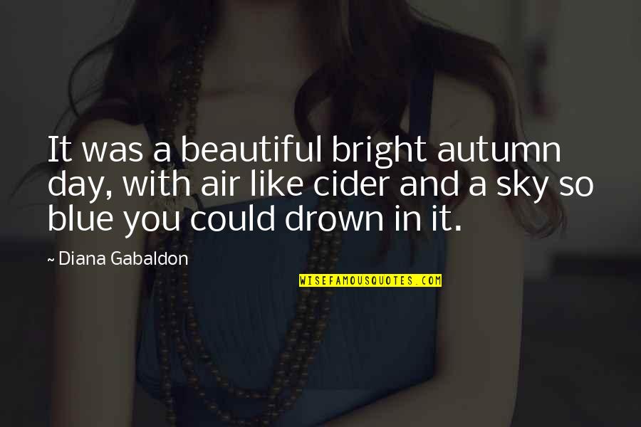 Bright Blue Sky Quotes By Diana Gabaldon: It was a beautiful bright autumn day, with