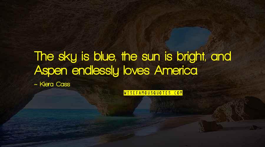 Bright Blue Sky Quotes By Kiera Cass: The sky is blue, the sun is bright,
